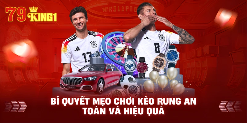 Bí quyết mẹo chơi kèo rung an toàn và hiệu quả