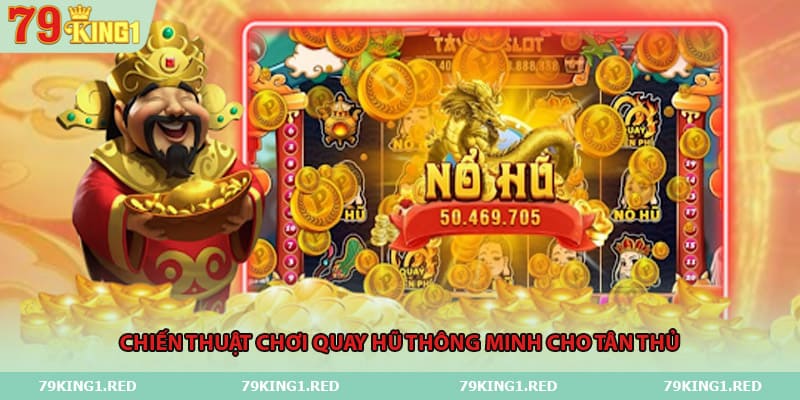 Chiến thuật chơi quay hũ thông minh cho tân thủ