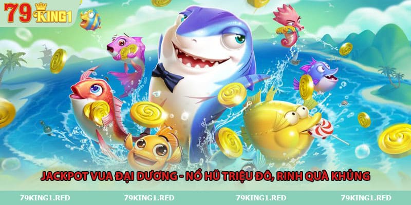 jackpot-vua-dai-duong-no-hu-trieu-do-rinh-qua-khung