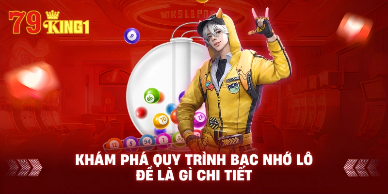 Khám phá quy trình bạc nhớ lô đề là gì chi tiết