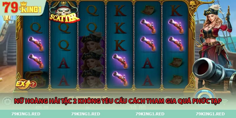 Nữ Hoàng Hải Tặc 2 không yêu cầu cách tham gia quá phức tạp