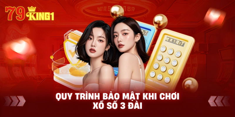 Quy trình bảo mật khi chơi xổ số 3 đài